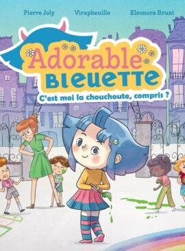 Adorable Bleuette - Tome 1 C'est moi la chouchoute, compris ?